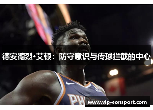 德安德烈·艾顿:防守意识与传球拦截的中心 德安德烈·艾顿:防守意识与传球拦截的中心
