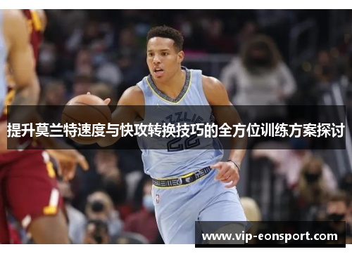 提升莫兰特速度与快攻转换技巧的全方位训练方案探讨 提升莫兰特速度与快攻转换技巧的全方位训练方案探讨