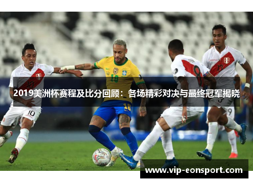 2019美洲杯赛程及比分回顾:各场精彩对决与最终冠军揭晓 2019美洲杯赛程及比分回顾:各场精彩对决与最终冠军揭晓
