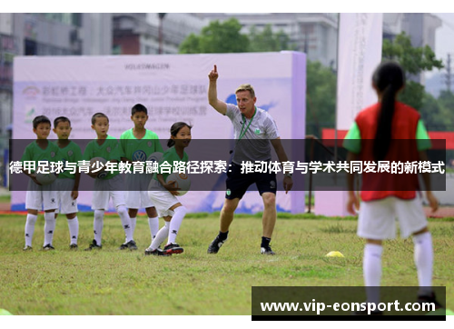德甲足球与青少年教育融合路径探索:推动体育与学术共同发展的新模式 德甲足球与青少年教育融合路径探索:推动体育与学术共同发展的新模式