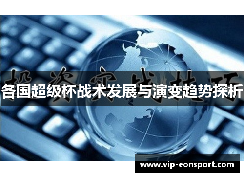 各国超级杯战术发展与演变趋势探析 各国超级杯战术发展与演变趋势探析