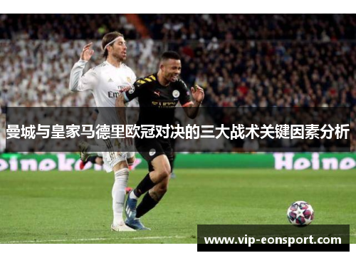 曼城与皇家马德里欧冠对决的三大战术关键因素分析 曼城与皇家马德里欧冠对决的三大战术关键因素分析