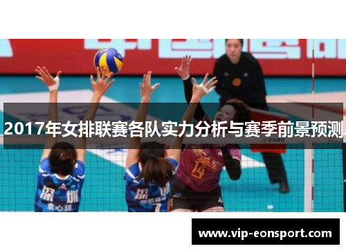 2017年女排联赛各队实力分析与赛季前景预测