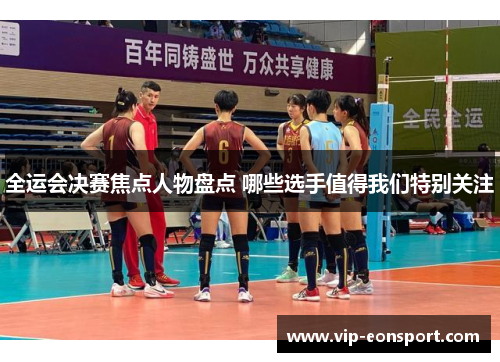 全运会决赛焦点人物盘点 哪些选手值得我们特别关注