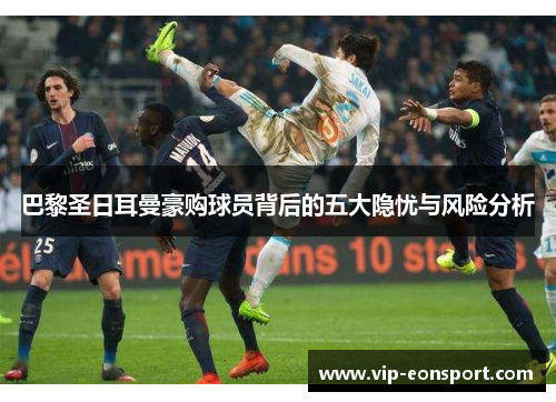 巴黎圣日耳曼豪购球员背后的五大隐忧与风险分析