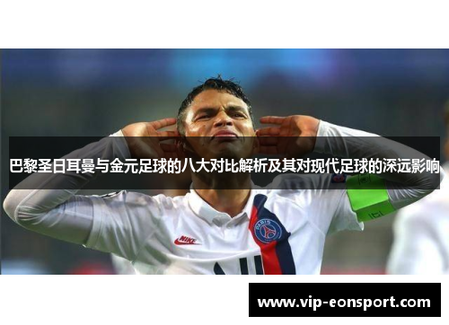 巴黎圣日耳曼与金元足球的八大对比解析及其对现代足球的深远影响