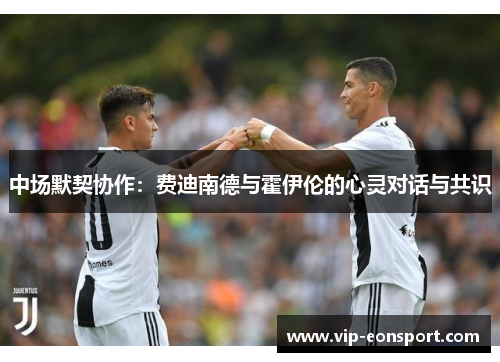 中场默契协作：费迪南德与霍伊伦的心灵对话与共识