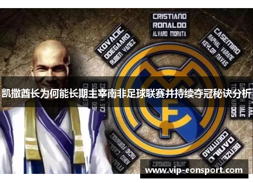凯撒酋长为何能长期主宰南非足球联赛并持续夺冠秘诀分析 凯撒酋长为何能长期主宰南非足球联赛并持续夺冠秘诀分析