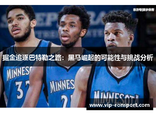 掘金追逐巴特勒之路:黑马崛起的可能性与挑战分析 掘金追逐巴特勒之路:黑马崛起的可能性与挑战分析