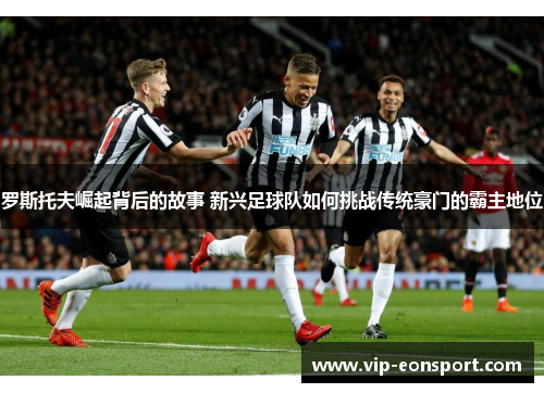 罗斯托夫崛起背后的故事 新兴足球队如何挑战传统豪门的霸主地位 罗斯托夫崛起背后的故事 新兴足球队如何挑战传统豪门的霸主地位