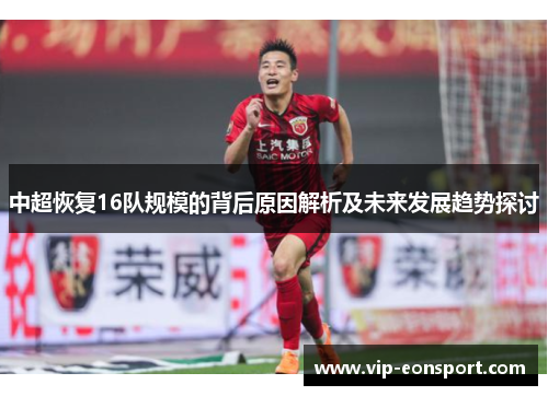 中超恢复16队规模的背后原因解析及未来发展趋势探讨 中超恢复16队规模的背后原因解析及未来发展趋势探讨