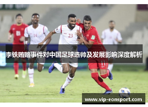 李铁贿赂事件对中国足球选帅及发展影响深度解析 李铁贿赂事件对中国足球选帅及发展影响深度解析