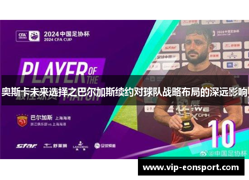 奥斯卡未来选择之巴尔加斯续约对球队战略布局的深远影响 奥斯卡未来选择之巴尔加斯续约对球队战略布局的深远影响