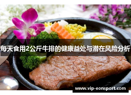 每天食用2公斤牛排的健康益处与潜在风险分析 每天食用2公斤牛排的健康益处与潜在风险分析