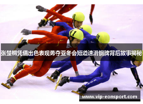 张楚桐凭借出色表现勇夺亚冬会短道速滑铜牌背后故事揭秘 张楚桐凭借出色表现勇夺亚冬会短道速滑铜牌背后故事揭秘