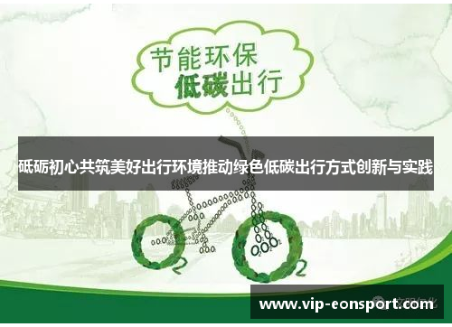 砥砺初心共筑美好出行环境推动绿色低碳出行方式创新与实践