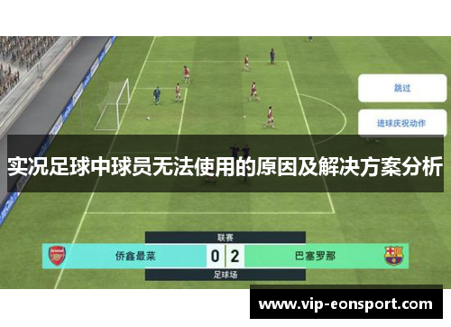 实况足球中球员无法使用的原因及解决方案分析 实况足球中球员无法使用的原因及解决方案分析