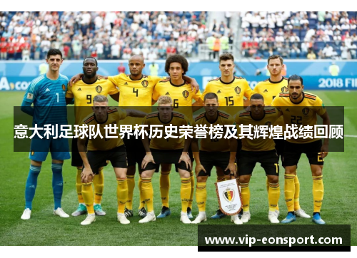 意大利足球队世界杯历史荣誉榜及其辉煌战绩回顾 意大利足球队世界杯历史荣誉榜及其辉煌战绩回顾