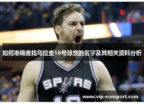 如何准确查找乌拉圭16号球员的名字及其相关资料分析 如何准确查找乌拉圭16号球员的名字及其相关资料分析