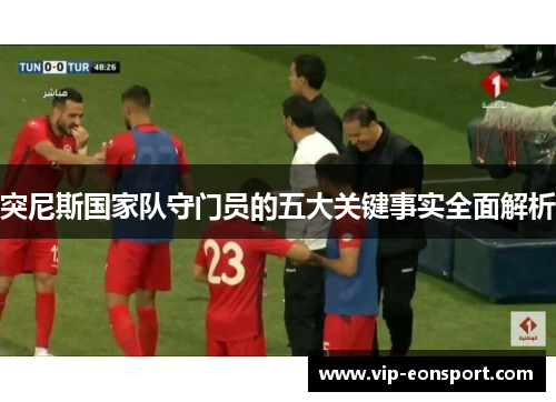 突尼斯国家队守门员的五大关键事实全面解析