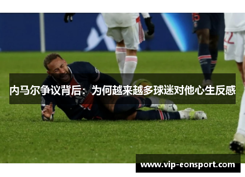 内马尔争议背后:为何越来越多球迷对他心生反感 内马尔争议背后:为何越来越多球迷对他心生反感
