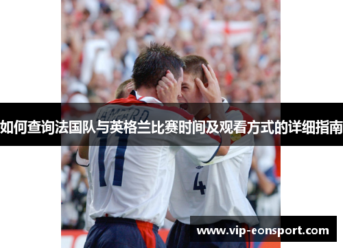 如何查询法国队与英格兰比赛时间及观看方式的详细指南