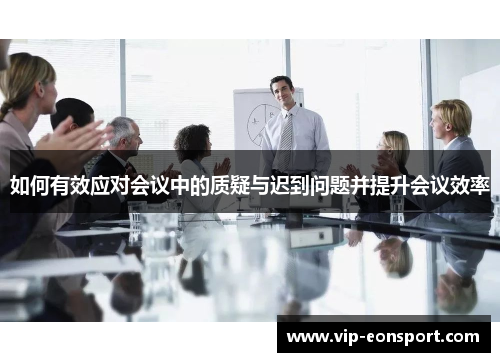 如何有效应对会议中的质疑与迟到问题并提升会议效率