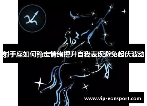 射手座如何稳定情绪提升自我表现避免起伏波动