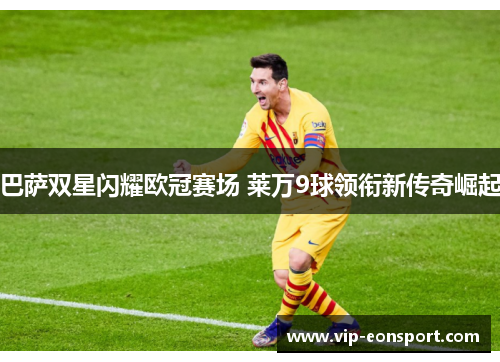 巴萨双星闪耀欧冠赛场 莱万9球领衔新传奇崛起