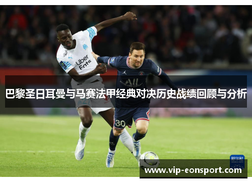 巴黎圣日耳曼与马赛法甲经典对决历史战绩回顾与分析 巴黎圣日耳曼与马赛法甲经典对决历史战绩回顾与分析