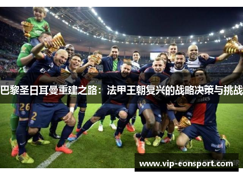 巴黎圣日耳曼重建之路：法甲王朝复兴的战略决策与挑战