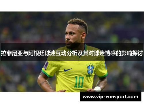 拉菲尼亚与阿根廷球迷互动分析及其对球迷情感的影响探讨
